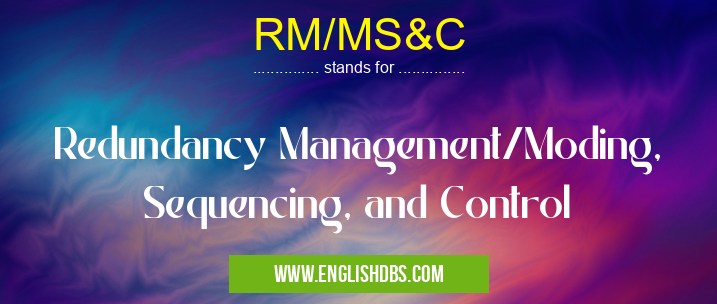 RM/MS&C means Redundancy Management/Moding, Sequencing, and Control RM/MS&C