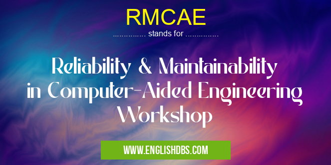 RMCAE means Reliability & Maintainability in Computer-Aided Engineering Workshop RMCAE