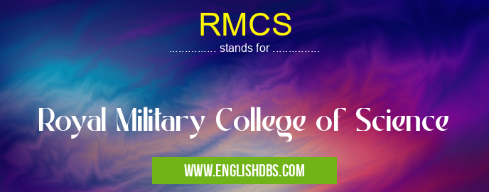 RMCS means Royal Military College of Science RMCS