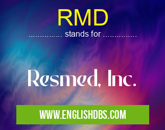 RMD means Resmed, Inc. RMD