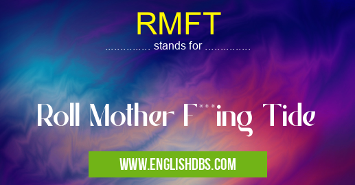 RMFT means Roll Mother F***ing Tide RMFT