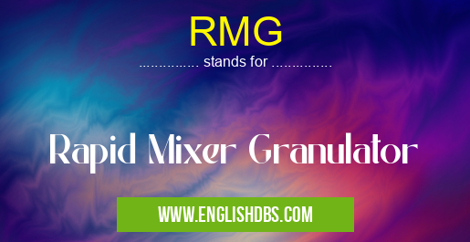RMG means Rapid Mixer Granulator RMG
