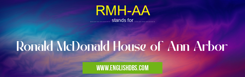 RMH-AA means Ronald McDonald House of Ann Arbor RMH-AA