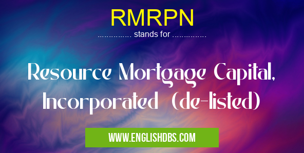 RMRPN means Resource Mortgage Capital, Incorporated (de-listed) RMRPN