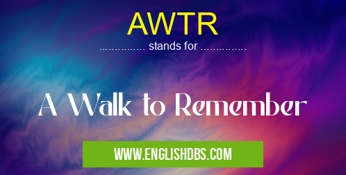 AWTR means A Walk to Remember AWTR