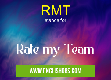 RMT means Rate my Team RMT