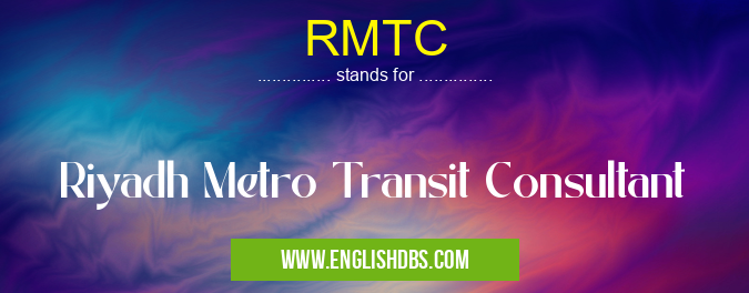 RMTC means Riyadh Metro Transit Consultant RMTC