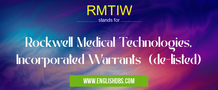 RMTIW means Rockwell Medical Technologies, Incorporated Warrants (de-listed) RMTIW
