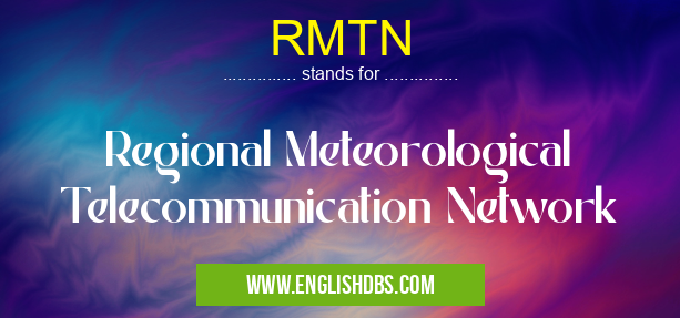 RMTN means Regional Meteorological Telecommunication Network RMTN