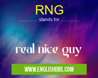RNG means real nice guy RNG