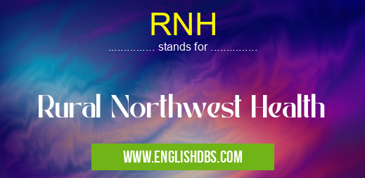 RNH means Rural Northwest Health RNH