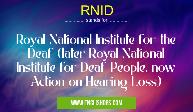 RNID means Royal National Institute for the Deaf (later Royal National Institute for Deaf People, now Action on Hearing Loss) RNID