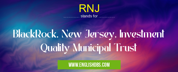 RNJ means BlackRock, New Jersey, Investment Quality Municipal Trust RNJ
