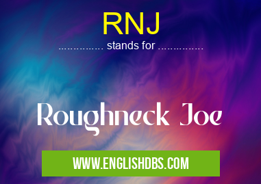 RNJ means Roughneck Joe RNJ