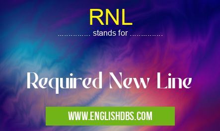 RNL means Required New Line RNL