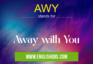 AWY means Away with You AWY