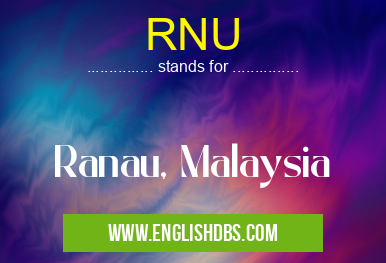 RNU means Ranau, Malaysia RNU