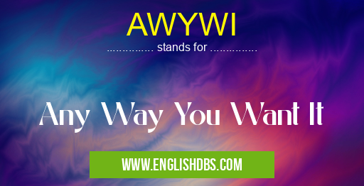 AWYWI means Any Way You Want It AWYWI