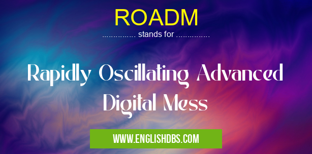 ROADM means Rapidly Oscillating Advanced Digital Mess ROADM