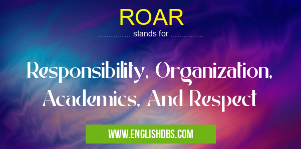 ROAR means Responsibility, Organization, Academics, And Respect ROAR