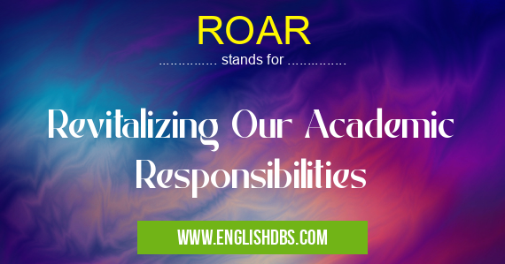ROAR means Revitalizing Our Academic Responsibilities ROAR