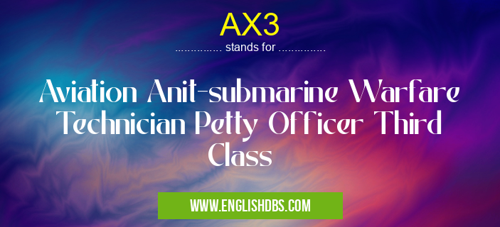 AX3 means Aviation Anit-submarine Warfare Technician Petty Officer Third Class AX3