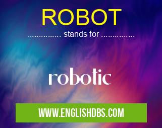 ROBOT means robotic ROBOT