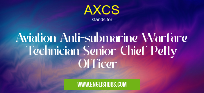 AXCS means Aviation Anti-submarine Warfare Technician Senior Chief Petty Officer AXCS