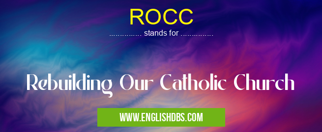 ROCC means Rebuilding Our Catholic Church ROCC