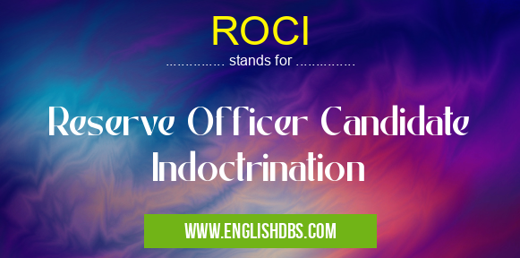 ROCI means Reserve Officer Candidate Indoctrination ROCI