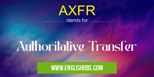 AXFR means Authoritative Transfer AXFR