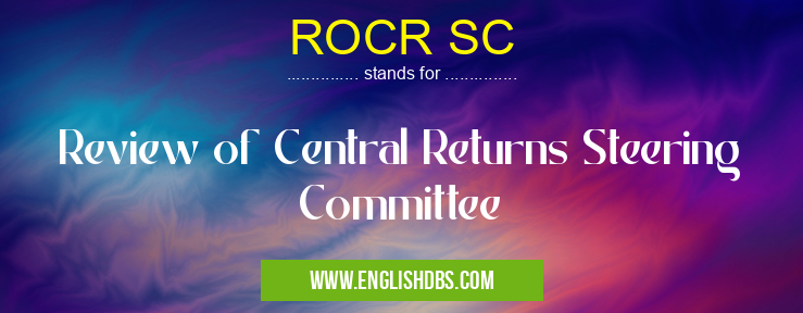 ROCR SC means Review of Central Returns Steering Committee ROCR SC