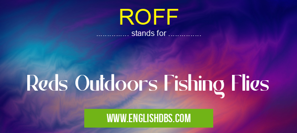 ROFF means Reds Outdoors Fishing Flies ROFF