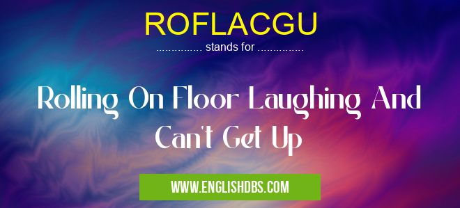 ROFLACGU means Rolling On Floor Laughing And Can't Get Up ROFLACGU