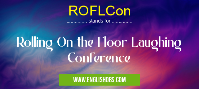 ROFLCon means Rolling On the Floor Laughing Conference ROFLCon
