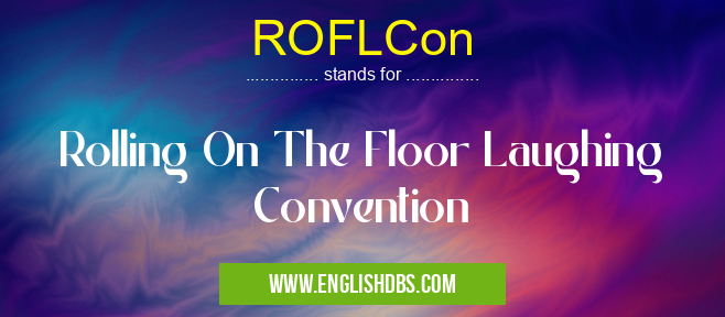 ROFLCon means Rolling On The Floor Laughing Convention ROFLCon