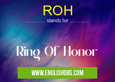 ROH means Ring Of Honor ROH