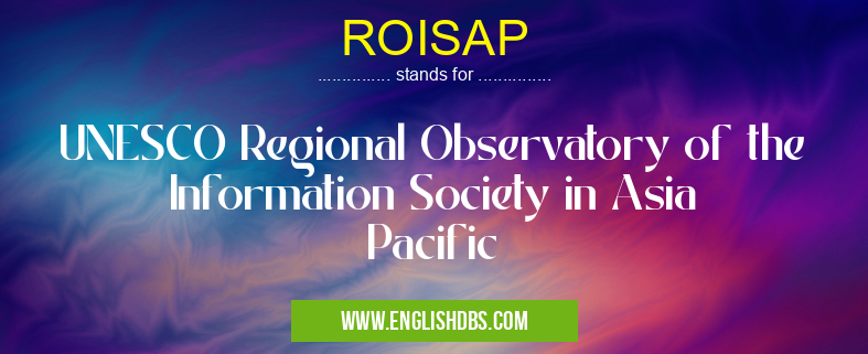 ROISAP means UNESCO Regional Observatory of the Information Society in Asia Pacific ROISAP
