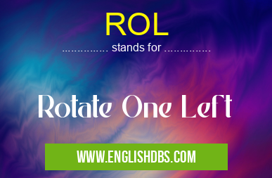 ROL means Rotate One Left ROL