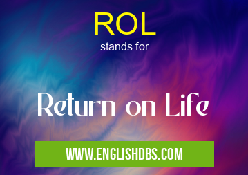 ROL means Return on Life ROL