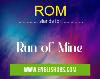 ROM means Run of Mine ROM
