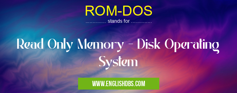 ROM-DOS means Read Only Memory - Disk Operating System ROM-DOS