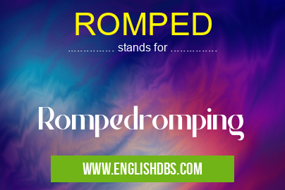 ROMPED means Rompedromping ROMPED