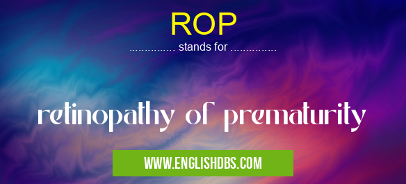 ROP means retinopathy of prematurity ROP