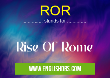 ROR means Rise Of Rome ROR