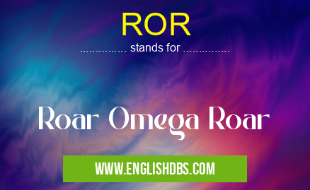 ROR means Roar Omega Roar ROR