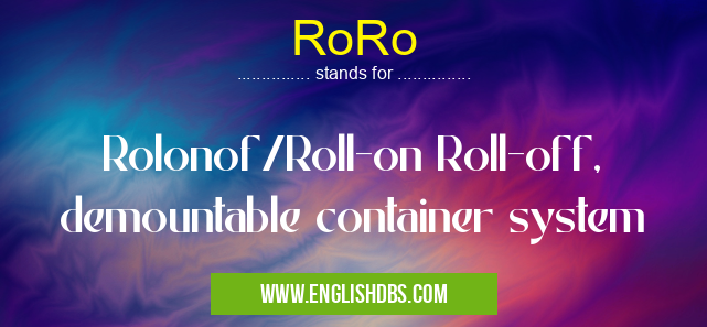 RoRo means Rolonof/Roll-on Roll-off, demountable container system RoRo