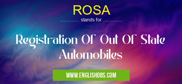 ROSA means Registration Of Out Of State Automobiles ROSA