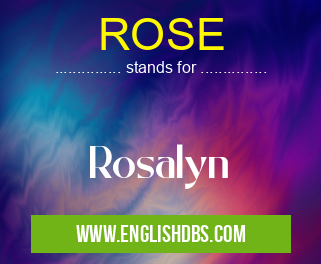 ROSE means Rosalyn ROSE