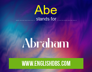 Abe means Abraham Abe